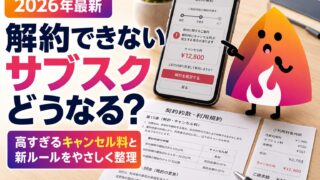 【2026年最新】解約できないサブスク・高すぎるキャンセル料はどうなる？消費者契約法見直しを解説