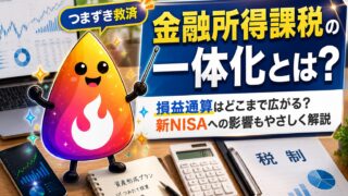 【つまずき救済】金融所得課税の一体化とは？損益通算・新NISAへの影響をわかりやすく解説